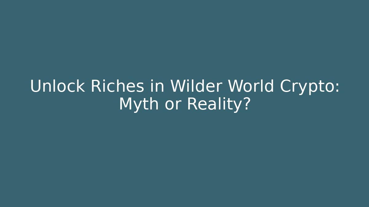 Unlock Riches in Wilder World Crypto: Myth or Reality?