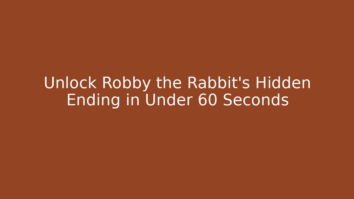 Unlock Robby the Rabbit's Hidden Ending in Under 60 Seconds
