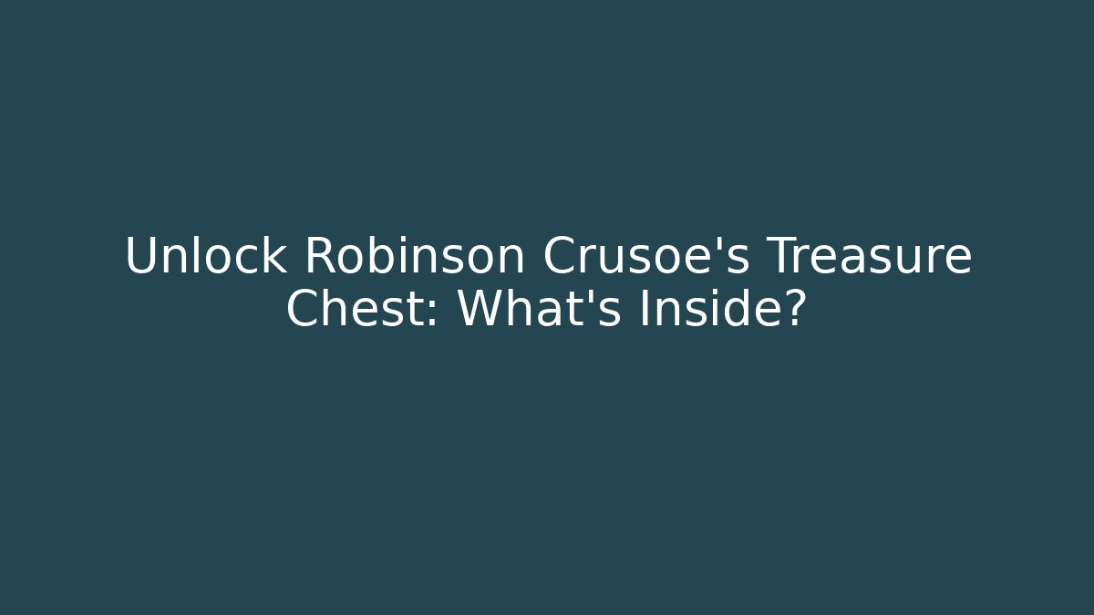 Unlock Robinson Crusoe's Treasure Chest: What's Inside?