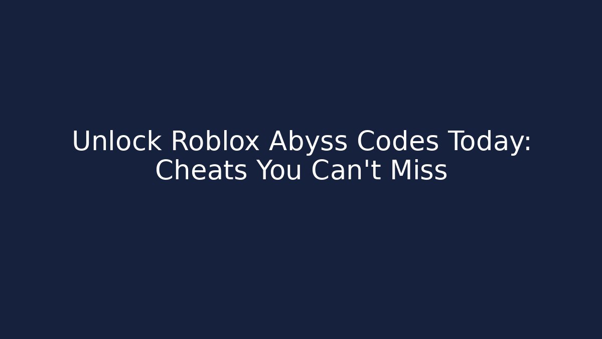 Unlock Roblox Abyss Codes Today: Cheats You Can’t Miss