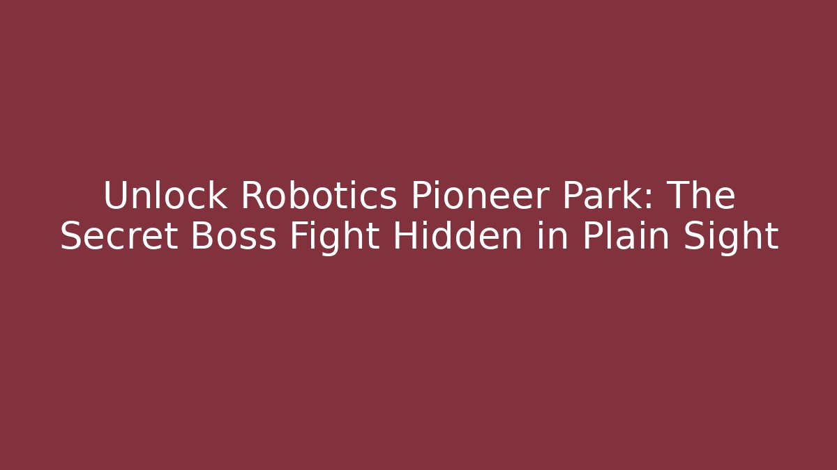 Unlock Robotics Pioneer Park: The Secret Boss Fight Hidden in Plain Sight - Andrea Zevedo