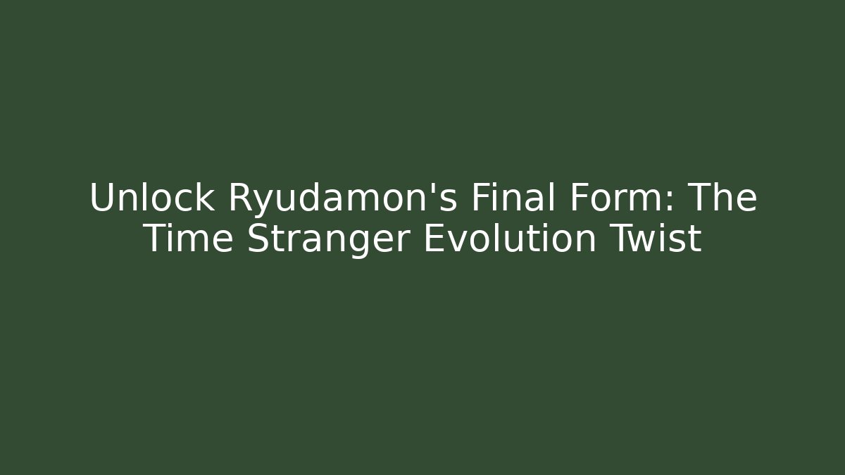 Unlock Ryudamon's Final Form: The Time Stranger Evolution Twist - Andrea Zevedo
