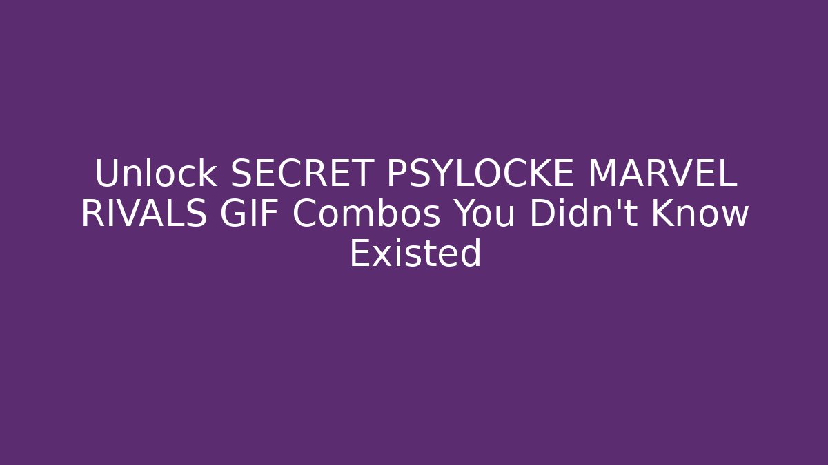 Unlock SECRET PSYLOCKE MARVEL RIVALS GIF Combos You Didn't Know Existed - Andrea Zevedo