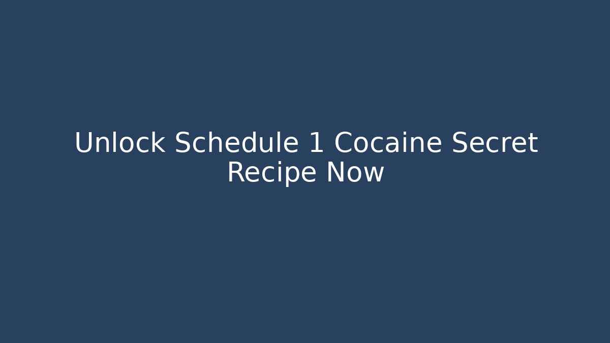 Unlock Schedule 1 Cocaine Secret Recipe Now