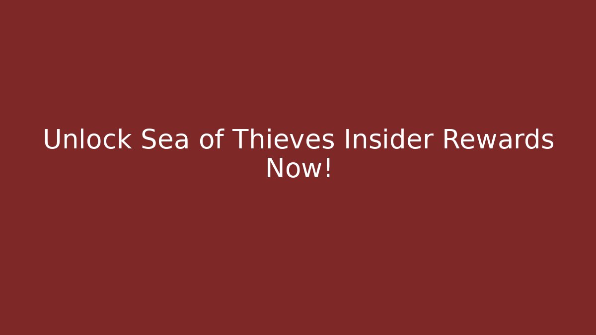 Unlock Sea of Thieves Insider Rewards Now!