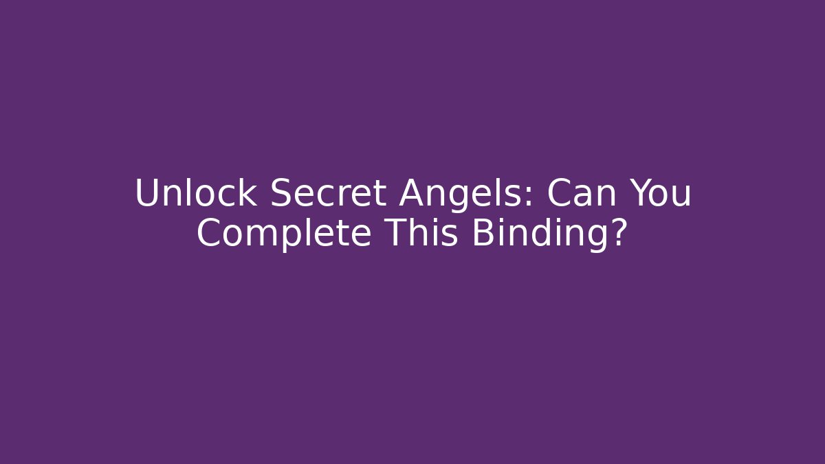 Unlock Secret Angels: Can You Complete This Binding?