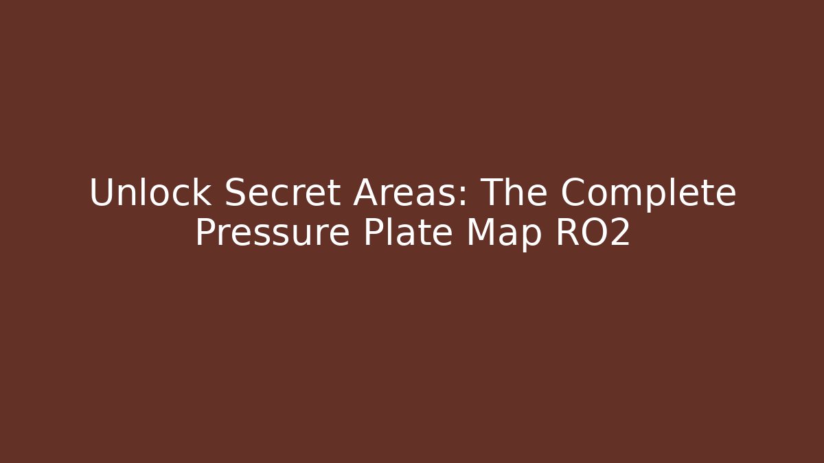 Unlock Secret Areas: The Complete Pressure Plate Map RO2