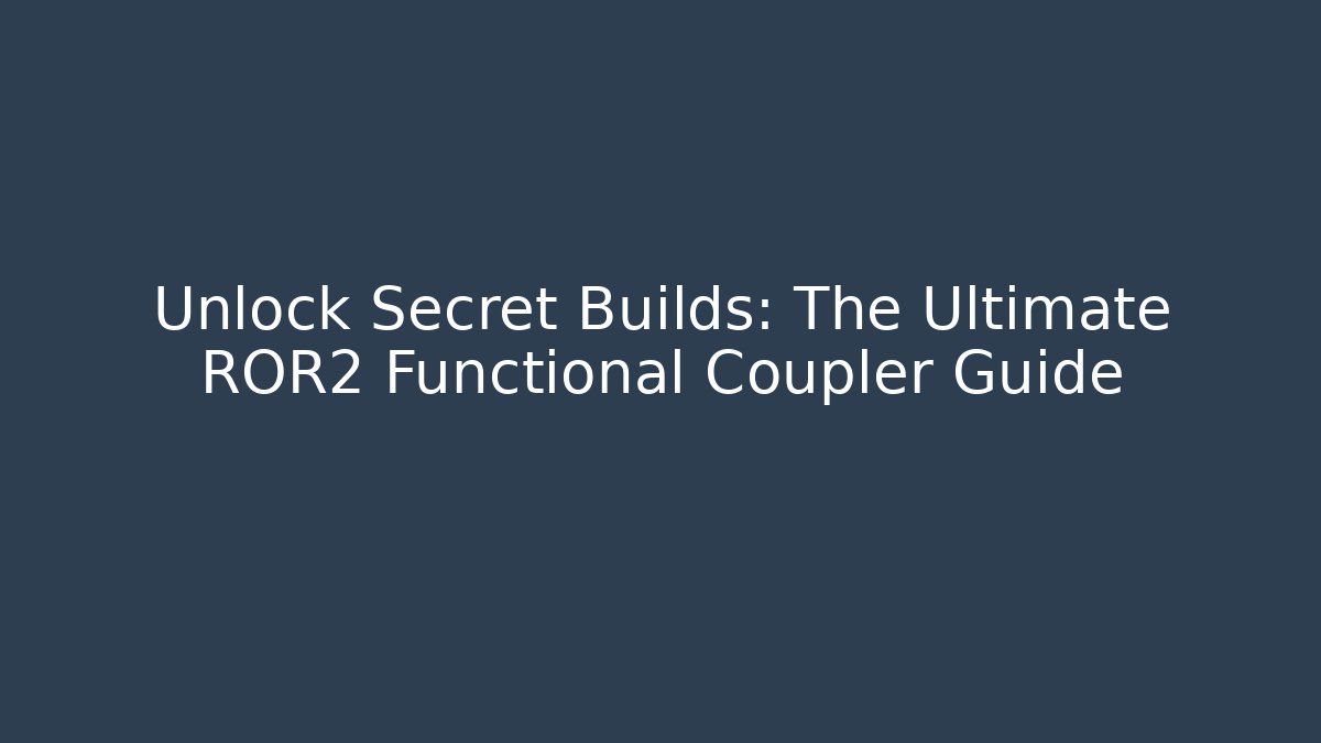 Unlock Secret Builds: The Ultimate ROR2 Functional Coupler Guide - Andrea Zevedo