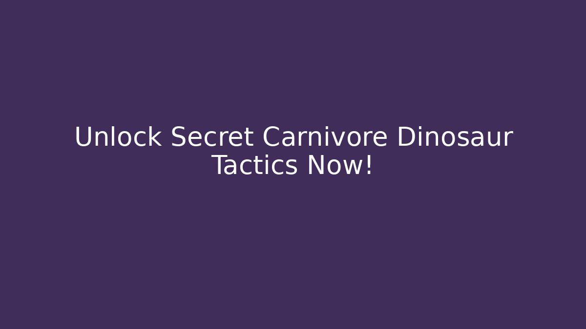 Unlock Secret Carnivore Dinosaur Tactics Now! - Andrea Zevedo