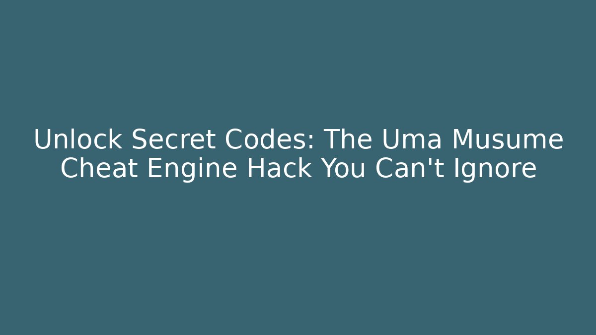 Unlock Secret Codes: The Uma Musume Cheat Engine Hack You Can't Ignore