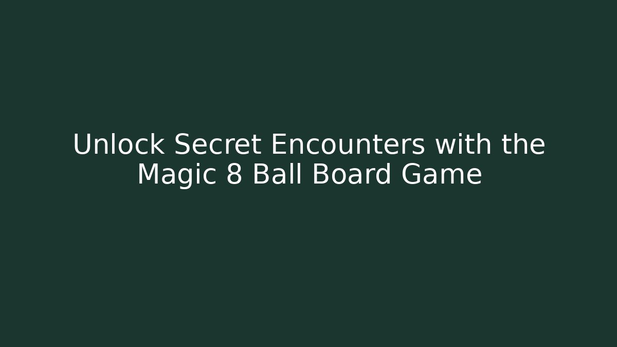 Unlock Secret Encounters with the Magic 8 Ball Board Game - Andrea Zevedo