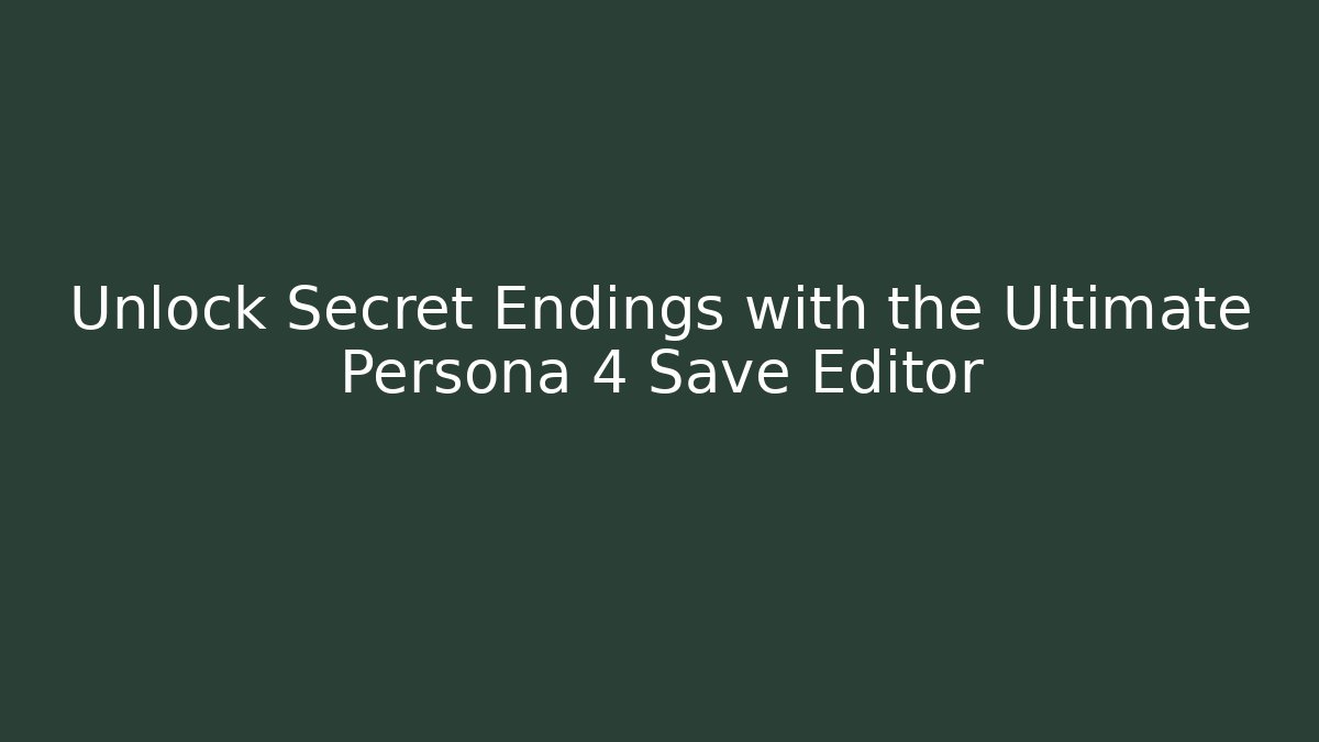 Unlock Secret Endings with the Ultimate Persona 4 Save Editor