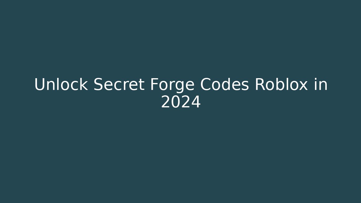 Unlock Secret Forge Codes Roblox in 2024 - Andrea Zevedo