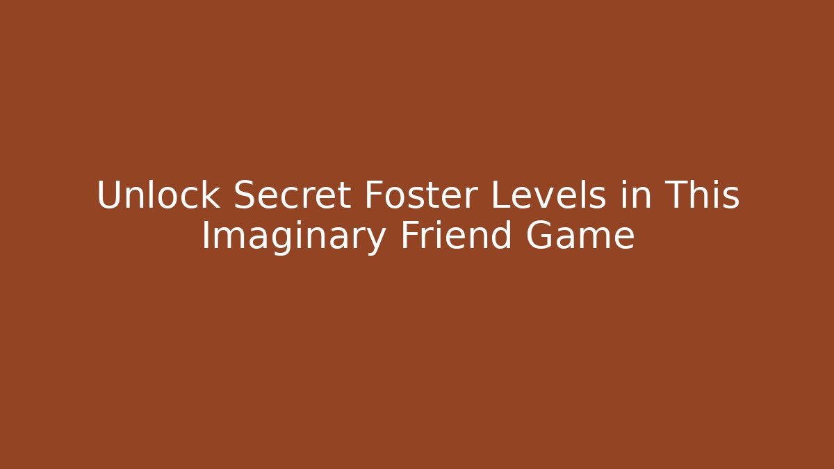 Unlock Secret Foster Levels in This Imaginary Friend Game