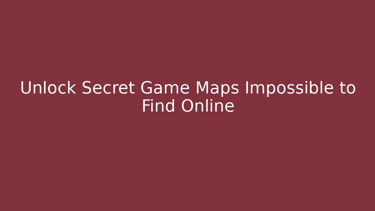 Unlock Secret Game Maps Impossible to Find Online