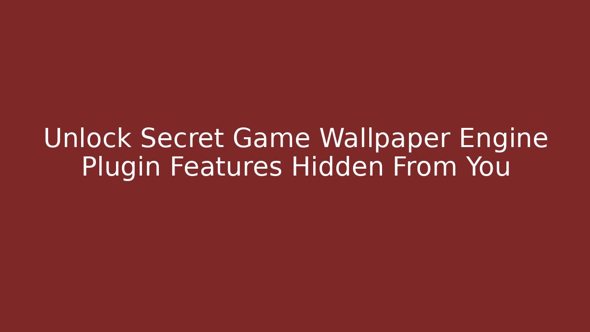Unlock Secret Game Wallpaper Engine Plugin Features Hidden From You