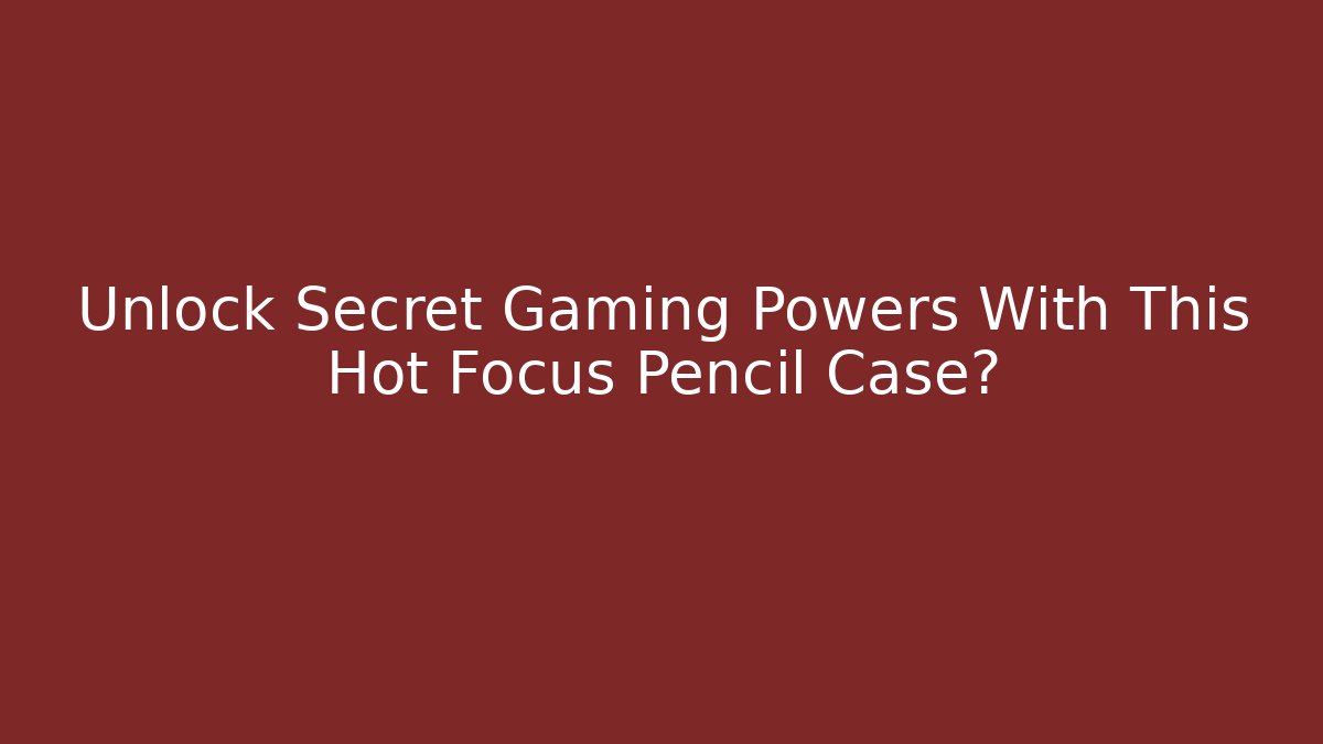 Unlock Secret Gaming Powers With This Hot Focus Pencil Case?