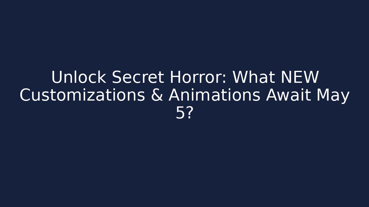 Unlock Secret Horror: What NEW Customizations & Animations Await May 5? - Andrea Zevedo
