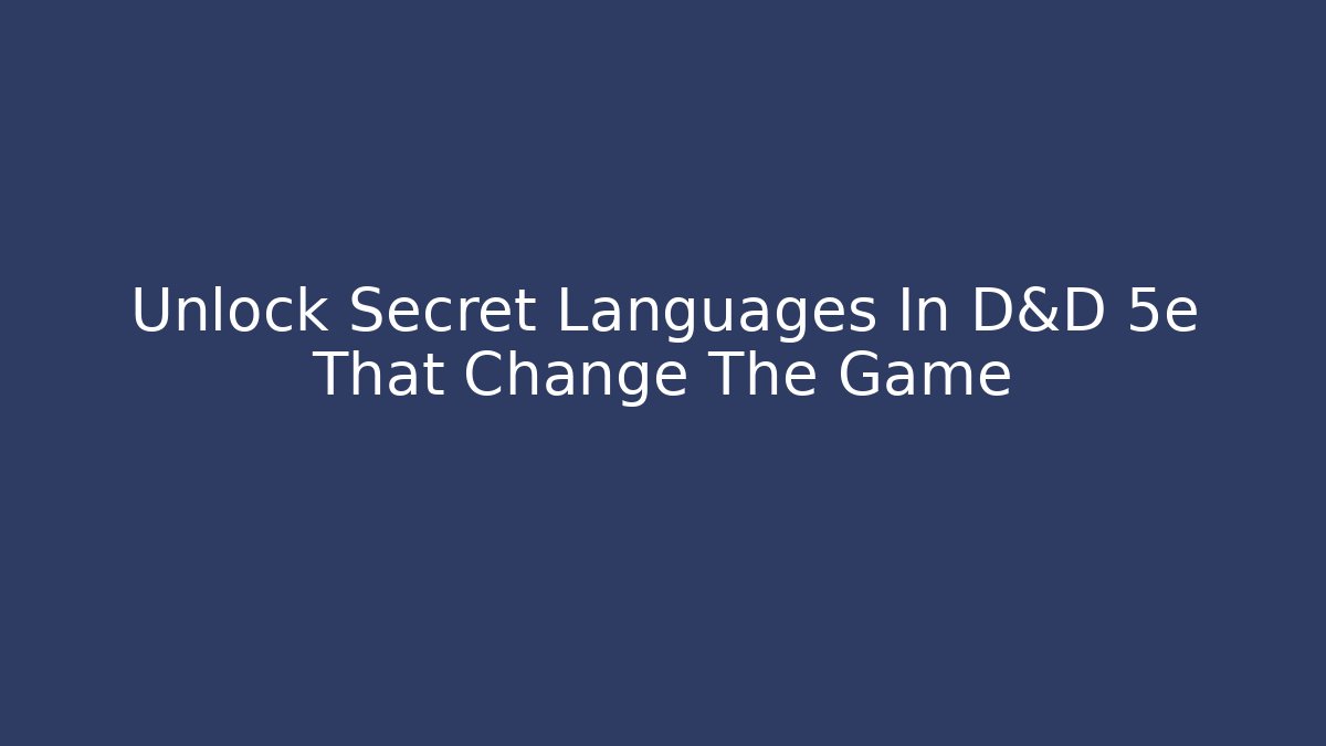 Unlock Secret Languages In D&D 5e That Change The Game