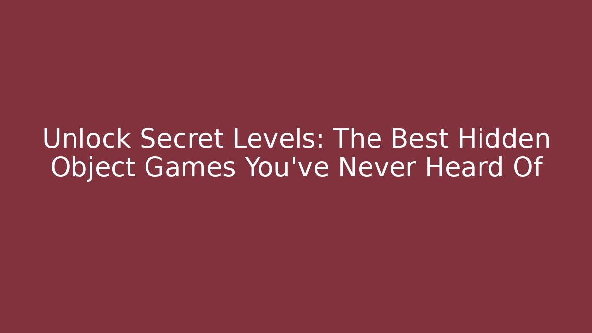 Unlock Secret Levels: The Best Hidden Object Games You’ve Never Heard Of