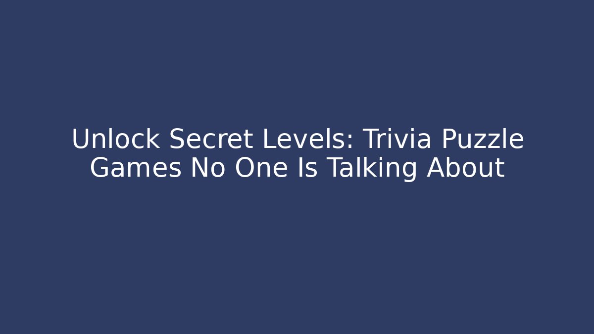 Unlock Secret Levels: Trivia Puzzle Games No One Is Talking About