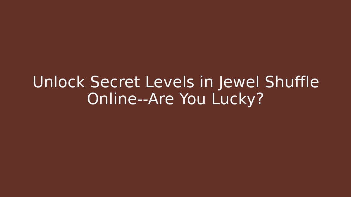 Unlock Secret Levels in Jewel Shuffle Online—Are You Lucky?
