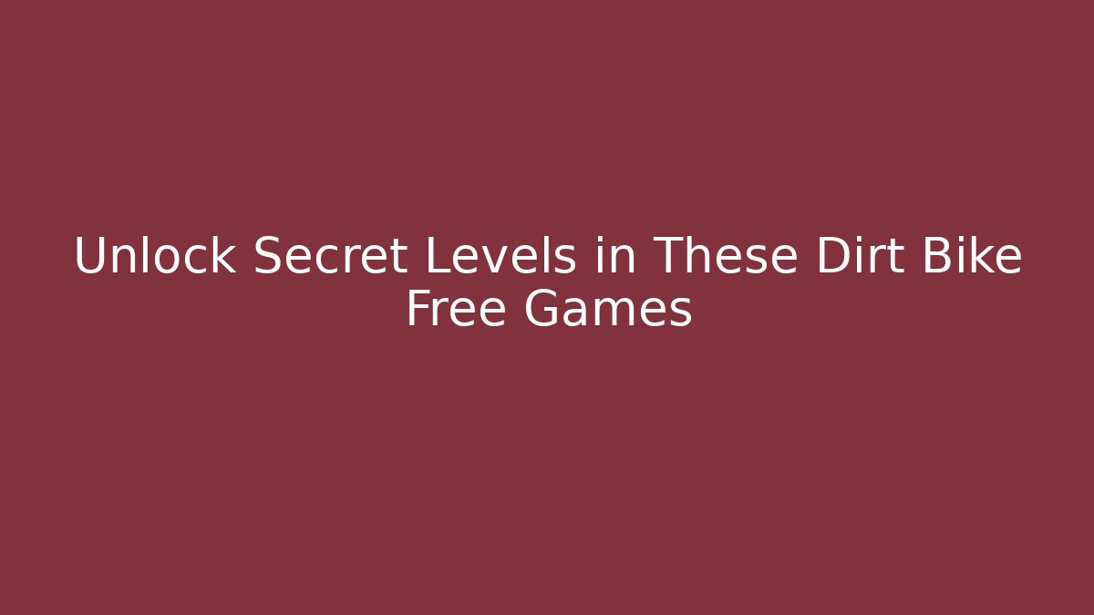 Unlock Secret Levels in These Dirt Bike Free Games