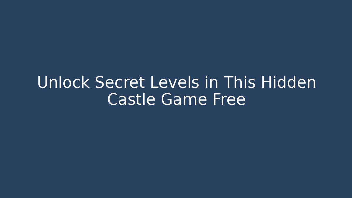 Unlock Secret Levels in This Hidden Castle Game Free