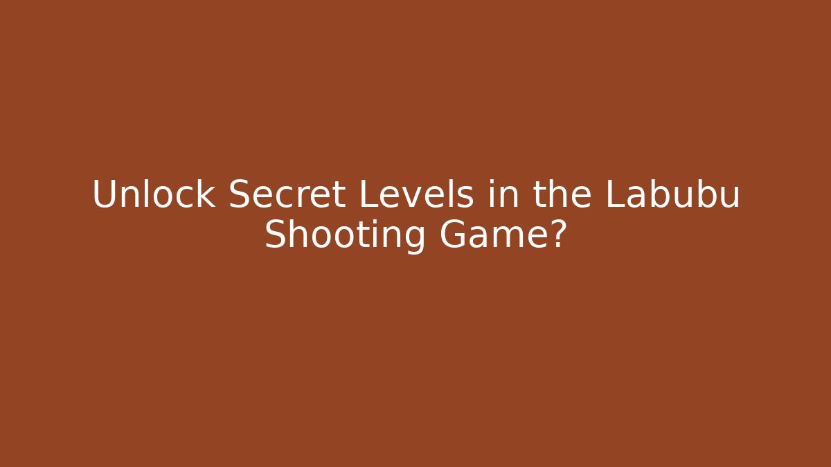 Unlock Secret Levels in the Labubu Shooting Game?