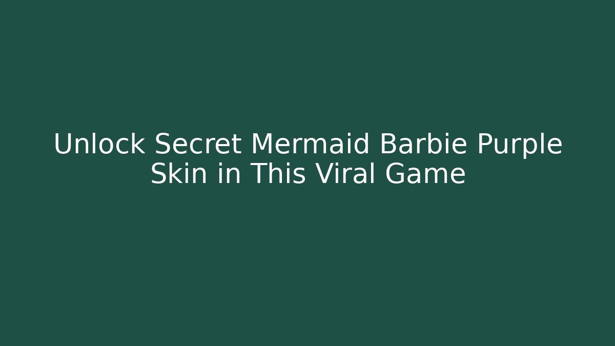 Unlock Secret Mermaid Barbie Purple Skin in This Viral Game