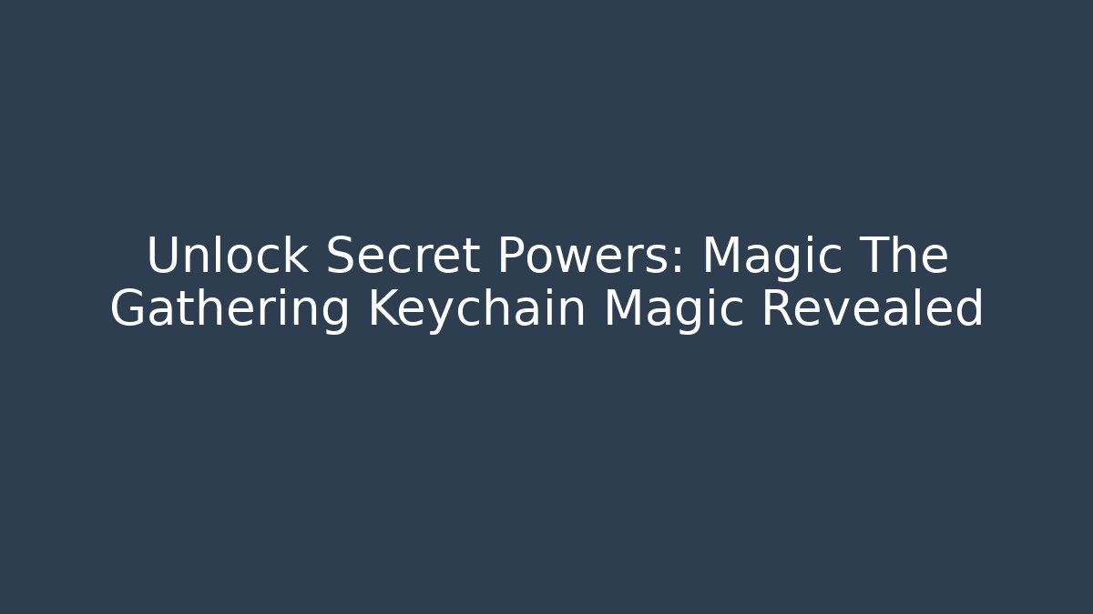 Unlock Secret Powers: Magic The Gathering Keychain Magic Revealed