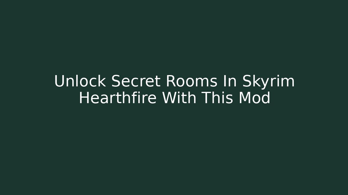 Unlock Secret Rooms In Skyrim Hearthfire With This Mod