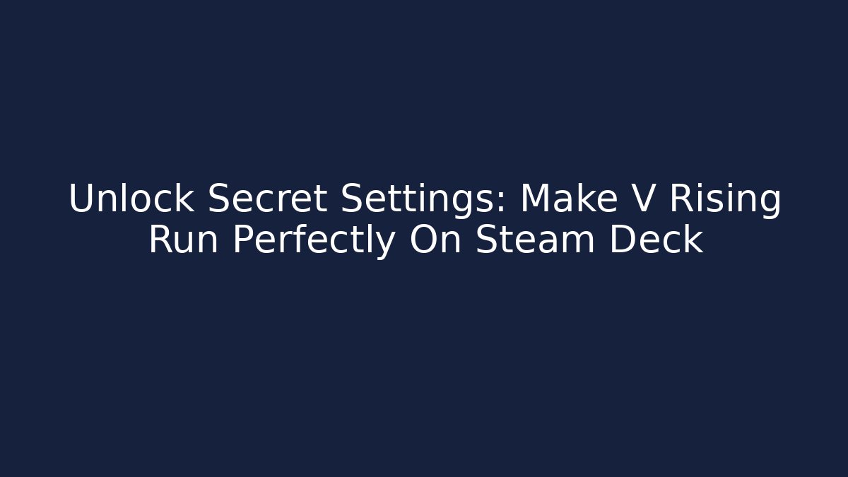 Unlock Secret Settings: Make V Rising Run Perfectly On Steam Deck - Andrea Zevedo