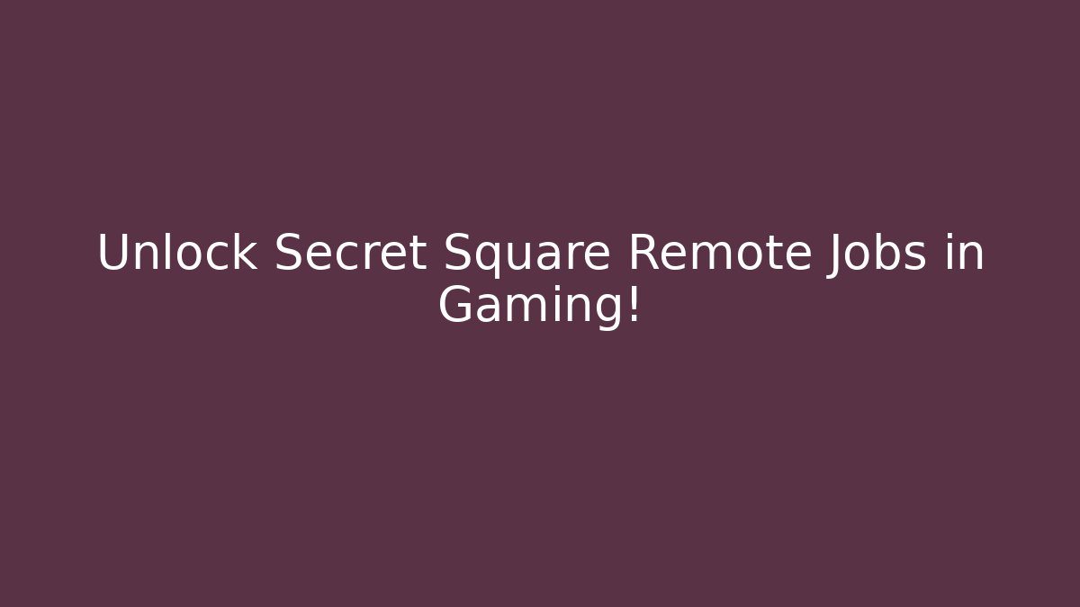 Unlock Secret Square Remote Jobs in Gaming! - Andrea Zevedo