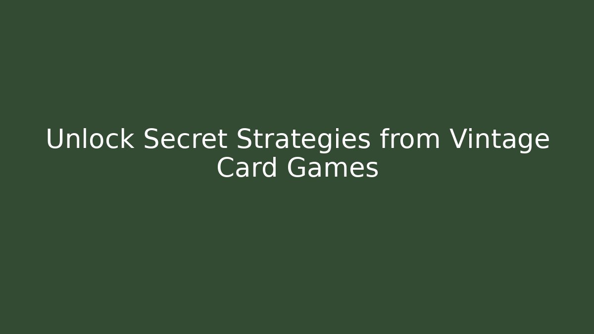 Unlock Secret Strategies from Vintage Card Games