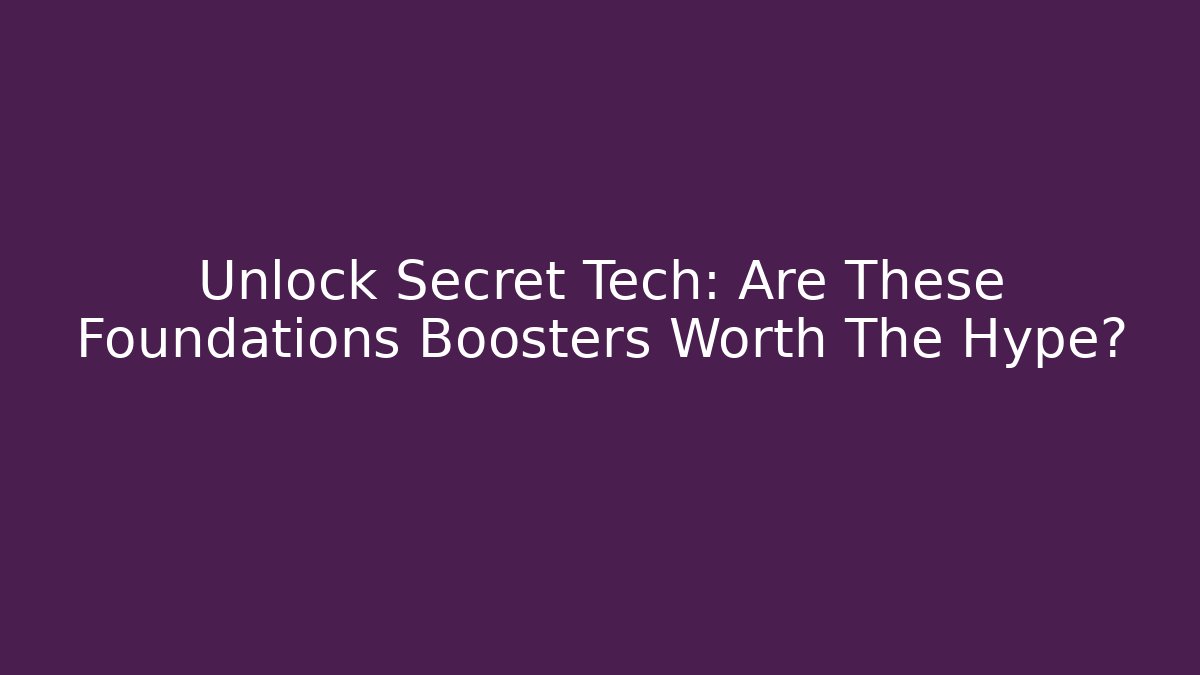 Unlock Secret Tech: Are These Foundations Boosters Worth The Hype?