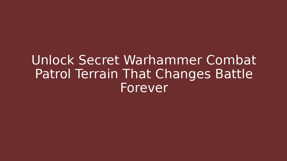 Unlock Secret Warhammer Combat Patrol Terrain That Changes Battle Forever