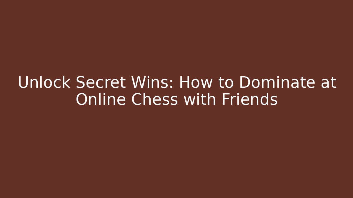 Unlock Secret Wins: How to Dominate at Online Chess with Friends