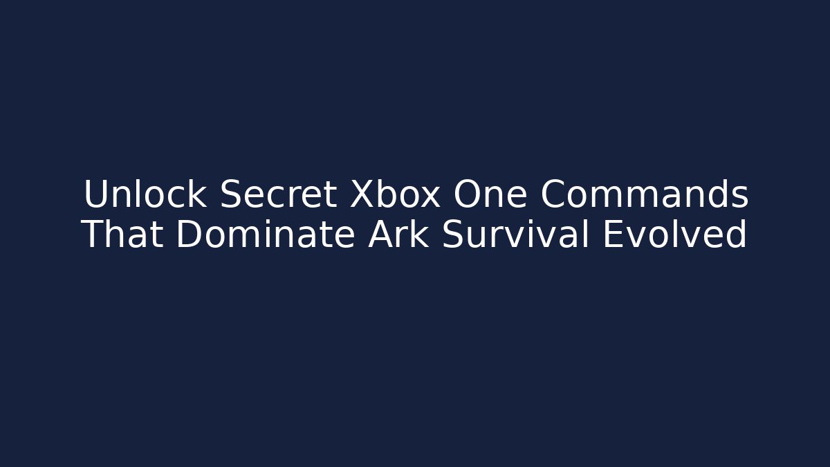 Unlock Secret Xbox One Commands That Dominate Ark Survival Evolved