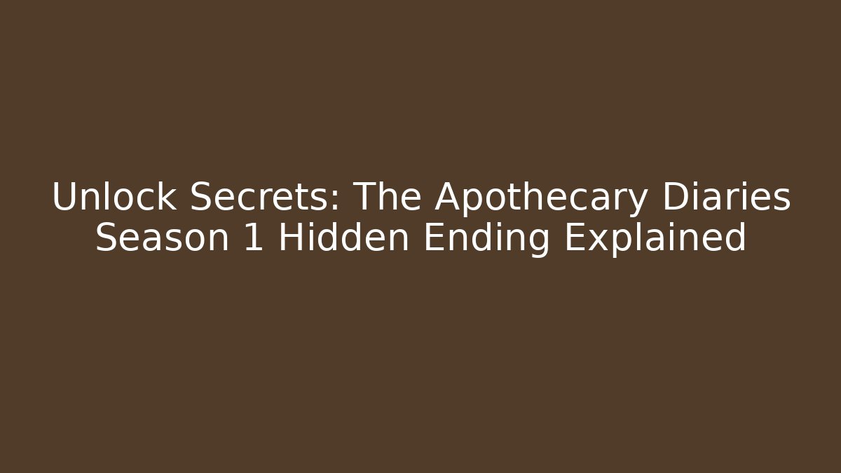 Unlock Secrets: The Apothecary Diaries Season 1 Hidden Ending Explained