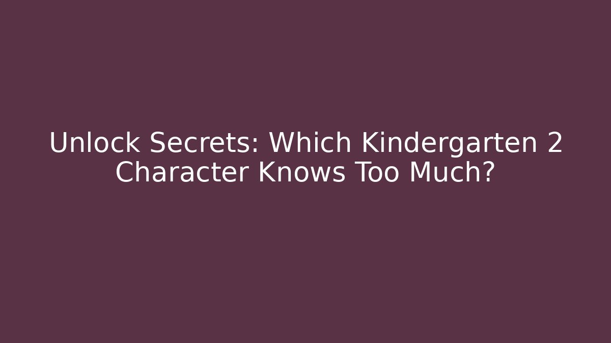 Unlock Secrets: Which Kindergarten 2 Character Knows Too Much?