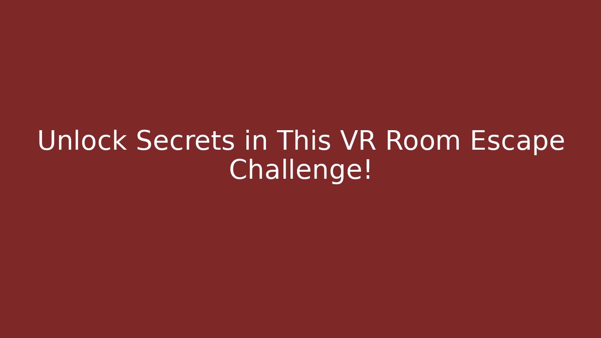 Unlock Secrets in This VR Room Escape Challenge!