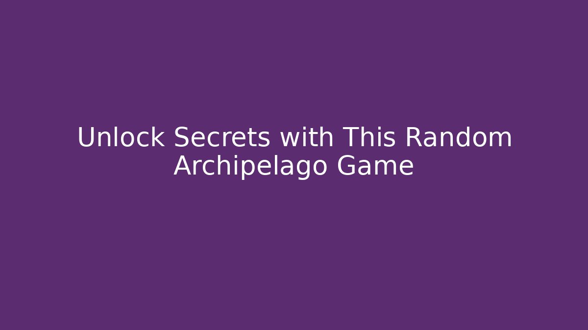 Unlock Secrets with This Random Archipelago Game