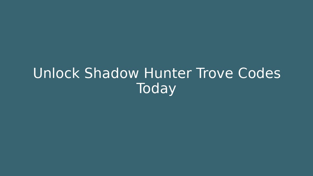 Unlock Shadow Hunter Trove Codes Today