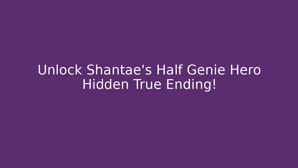 Unlock Shantae’s Half Genie Hero Hidden True Ending! - Andrea Zevedo