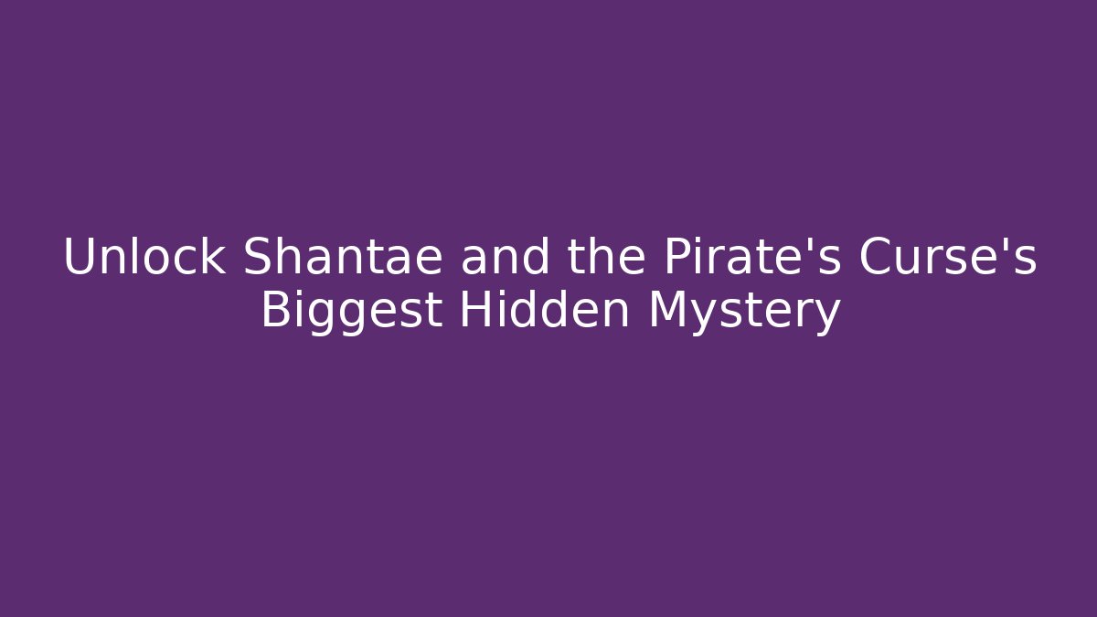 Unlock Shantae and the Pirate’s Curse’s Biggest Hidden Mystery