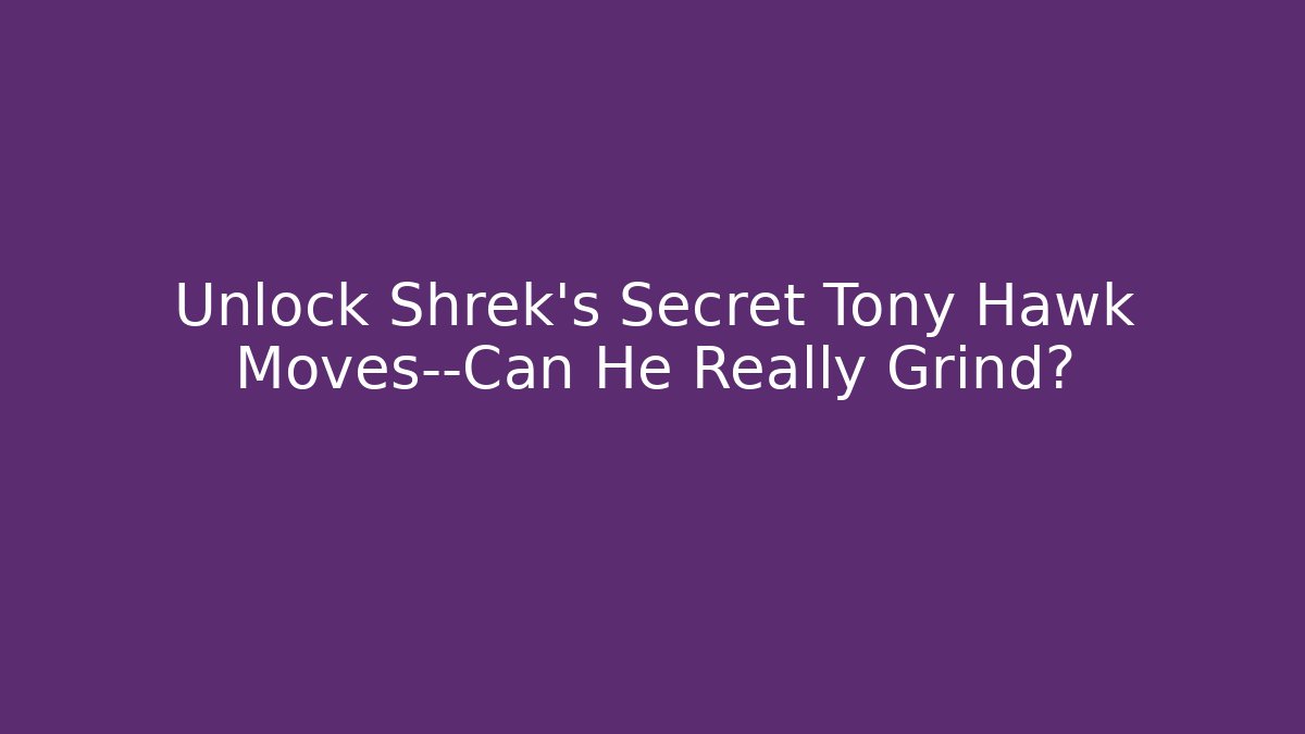 Unlock Shrek’s Secret Tony Hawk Moves—Can He Really Grind?