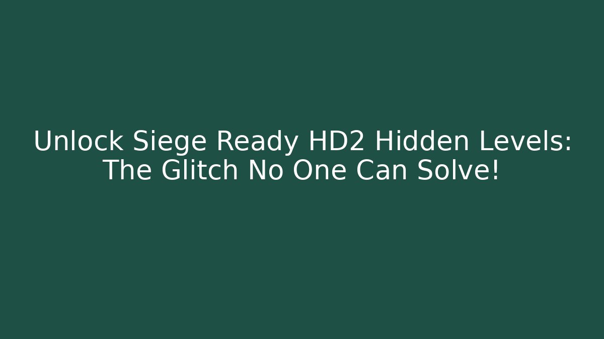 Unlock Siege Ready HD2 Hidden Levels: The Glitch No One Can Solve!