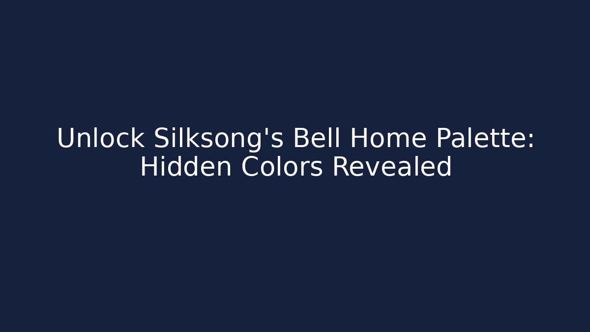 Unlock Silksong's Bell Home Palette: Hidden Colors Revealed
