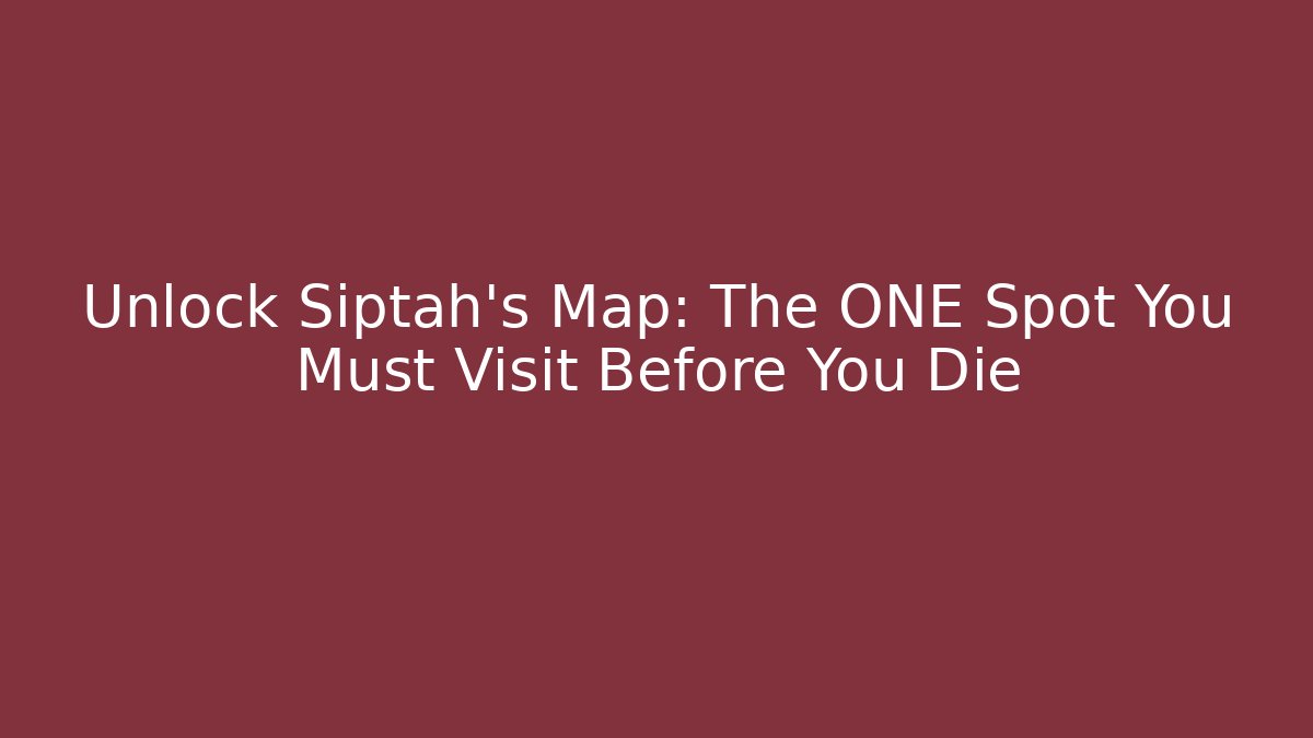 Unlock Siptah's Map: The ONE Spot You Must Visit Before You Die - Andrea Zevedo